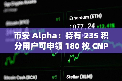 币安 Alpha：持有 235 积分用户可申领 180 枚 CNPY 空投