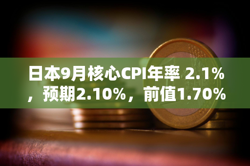 日本9月核心CPI年率 2.1%，预期2.10%，前值1.70%
