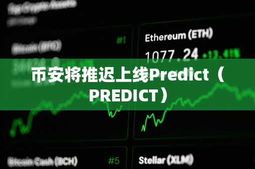 币安将推迟上线Predict（PREDICT）