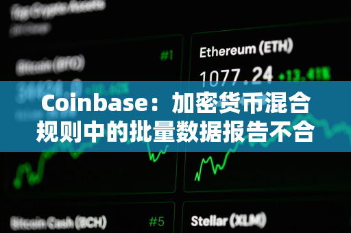 Coinbase：加密货币混合规则中的批量数据报告不合理