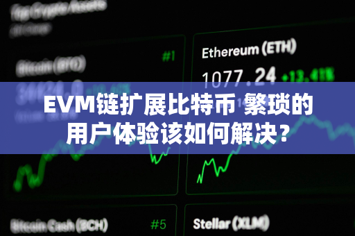 EVM链扩展比特币 繁琐的用户体验该如何解决？