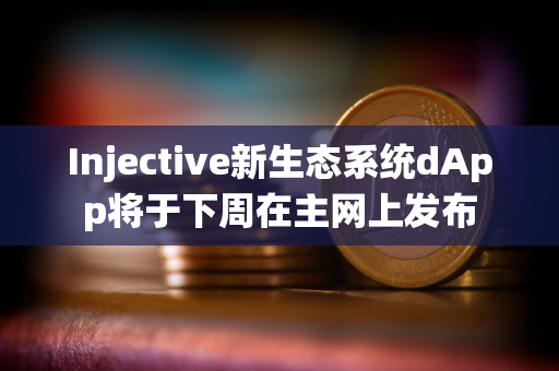 Injective新生态系统dApp将于下周在主网上发布