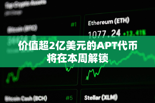 价值超2亿美元的APT代币将在本周解锁