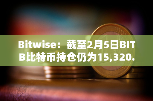 Bitwise：截至2月5日BITB比特币持仓仍为15,320.82 BTC