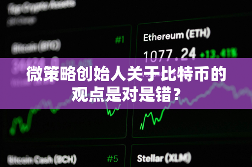 微策略创始人关于比特币的观点是对是错？