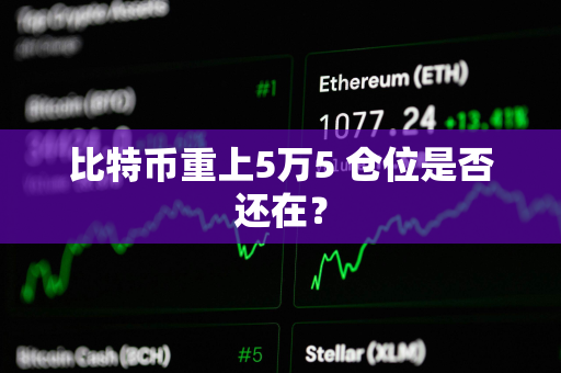 比特币重上5万5 仓位是否还在？