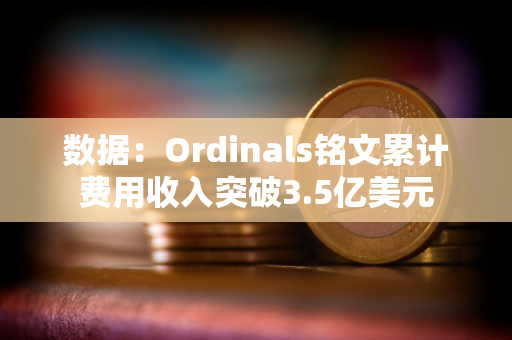 数据：Ordinals铭文累计费用收入突破3.5亿美元