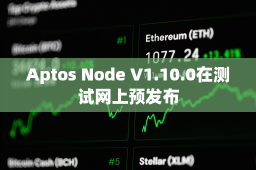 Aptos Node V1.10.0在测试网上预发布