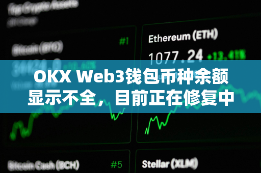 OKX Web3钱包币种余额显示不全，目前正在修复中