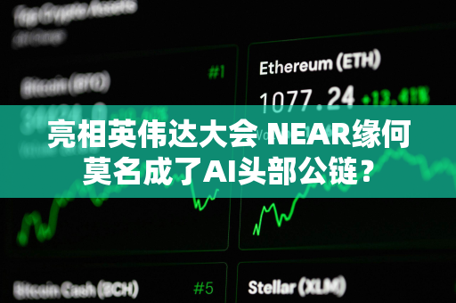 亮相英伟达大会 NEAR缘何莫名成了AI头部公链？