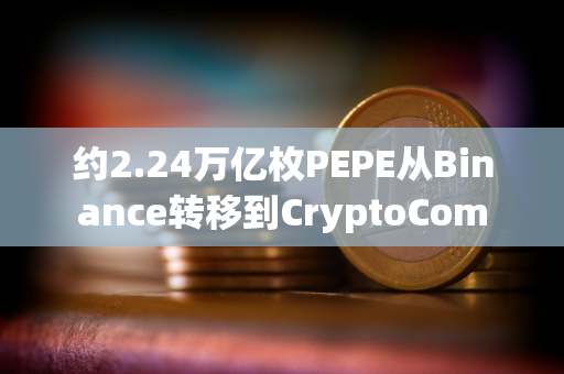 约2.24万亿枚PEPE从Binance转移到CryptoCom 约2.24万亿枚PEPE从Binance转移到CryptoCom