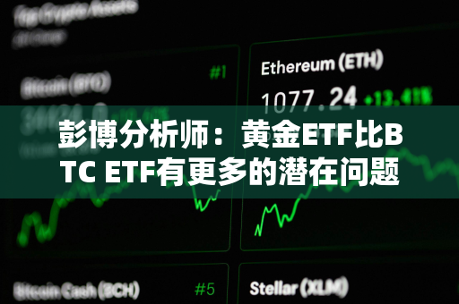 彭博分析师：黄金ETF比BTC ETF有更多的潜在问题