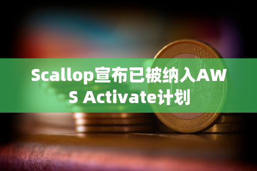 Scallop宣布已被纳入AWS Activate计划