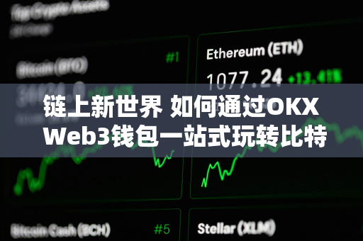 链上新世界 如何通过OKX Web3钱包一站式玩转比特币生态？