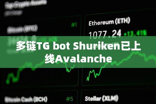 多链TG bot Shuriken已上线Avalanche 多链TG bot Shuriken已上线Avalanche