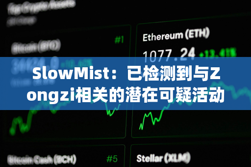 SlowMist:已检测到与Zongzi相关的潜在可疑活动 SlowMist:已检测到与Zongzi相关的潜在可疑活动