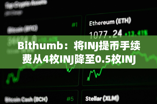 Bithumb：将INJ提币手续费从4枚INJ降至0.5枚INJ