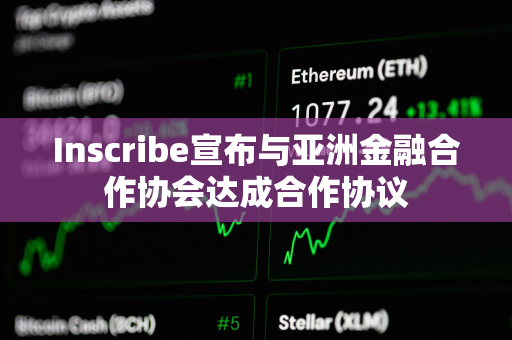 Inscribe宣布与亚洲金融合作协会达成合作协议