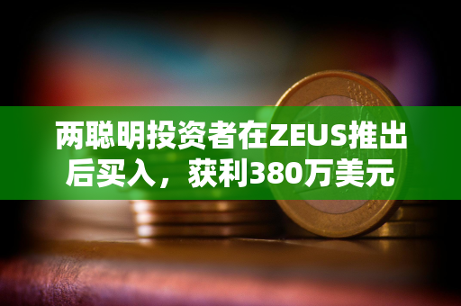 两聪明投资者在ZEUS推出后买入，获利380万美元