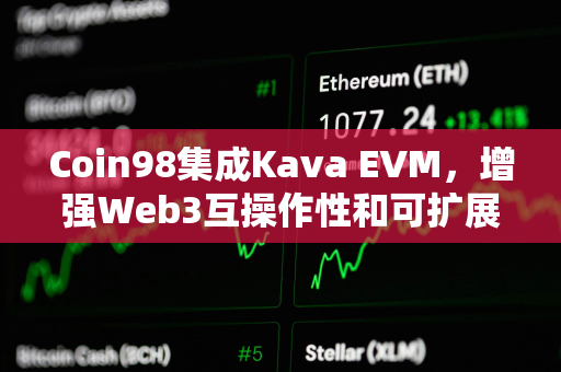 Coin98集成Kava EVM，增强Web3互操作性和可扩展性