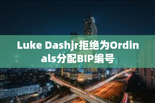 Luke Dashjr拒绝为Ordinals分配BIP编号