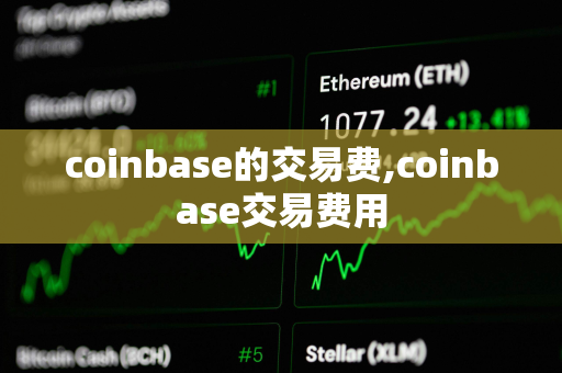 coinbase的交易费,coinbase交易费用