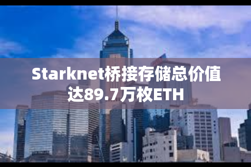 Starknet桥接存储总价值达89.7万枚ETH