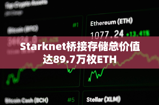 Starknet桥接存储总价值达89.7万枚ETH