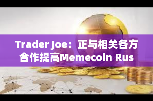 Trader Joe：正与相关各方合作提高Memecoin Rush奖励流程的透明度