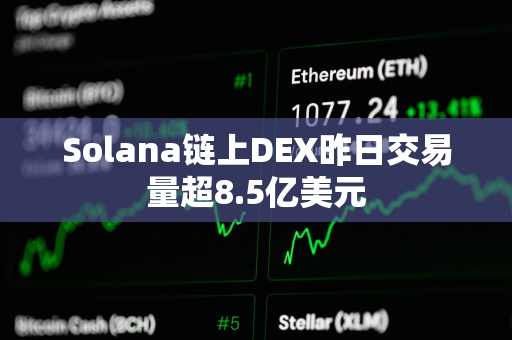 Solana链上DEX昨日交易量超8.5亿美元