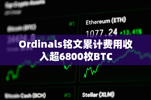 Ordinals铭文累计费用收入超6800枚BTC