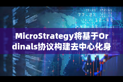 MicroStrategy将基于Ordinals协议构建去中心化身份协议