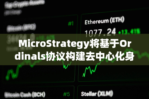 MicroStrategy将基于Ordinals协议构建去中心化身份协议