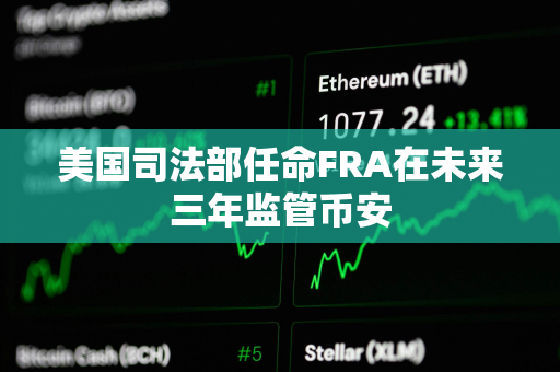 美国司法部任命FRA在未来三年监管币安