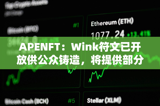 APENFT：Wink符文已开放供公众铸造，将提供部分Gas补贴