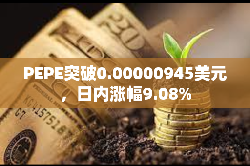 PEPE突破0.00000945美元，日内涨幅9.08%