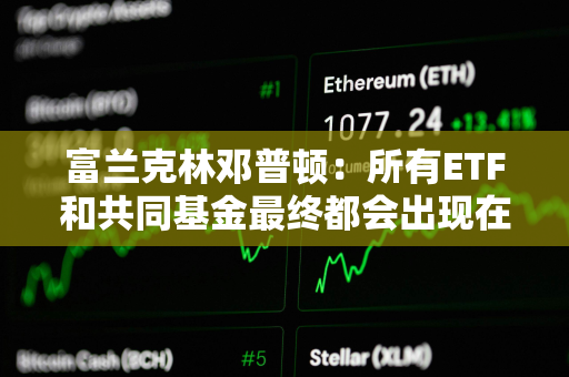 富兰克林邓普顿：所有ETF和共同基金最终都会出现在区块链上