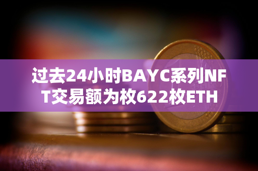 过去24小时BAYC系列NFT交易额为枚622枚ETH