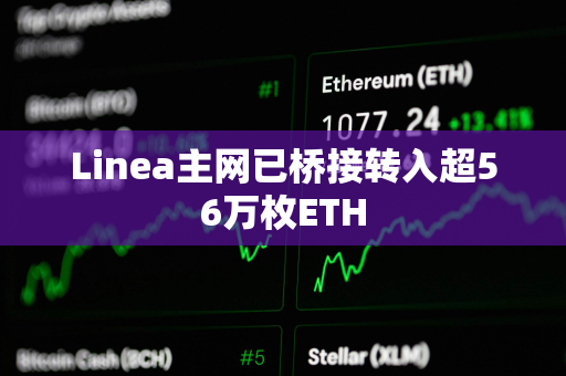 Linea主网已桥接转入超56万枚ETH Linea主网已桥接转入超56万枚ETH