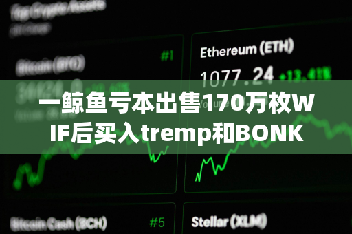 一鲸鱼亏本出售170万枚WIF后买入tremp和BONK