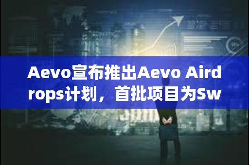Aevo宣布推出Aevo Airdrops计划，首批项目为Swell和Zerolend
