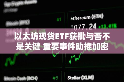 以太坊现货ETF获批与否不是关键 重要事件助推加密货币创历史新高