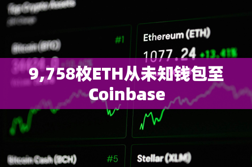 9,758枚ETH从未知钱包至Coinbase
