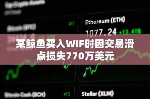 某鲸鱼买入WIF时因交易滑点损失770万美元