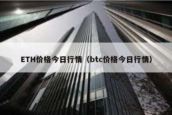 ETH价格今日行情（btc价格今日行情）