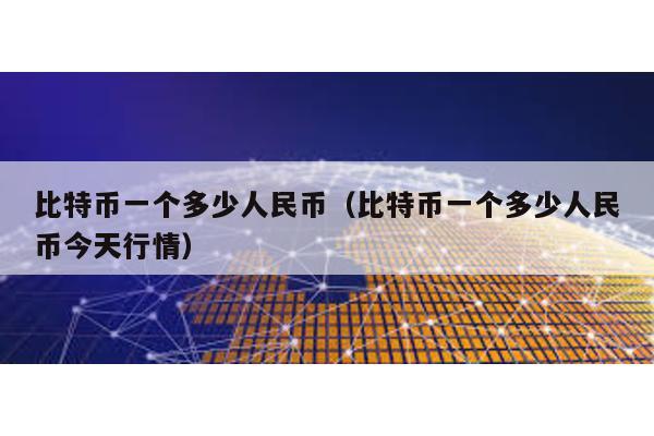 比特币一个多少人民币（比特币一个多少人民币今天行情）