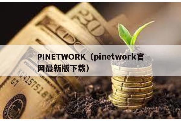 PINETWORK（pinetwork官网最新版下载）