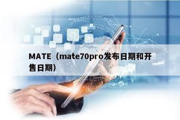 MATE（mate70pro发布日期和开售日期）