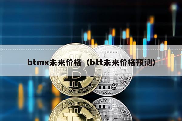 btmx未来价格（btt未来价格预测）