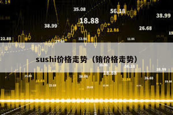 sushi价格走势（铕价格走势）